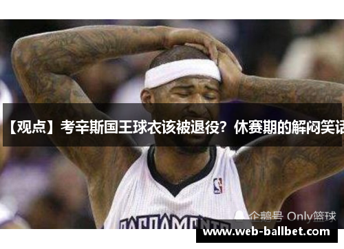 【观点】考辛斯国王球衣该被退役？休赛期的解闷笑话